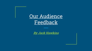 Our Audience
Feedback
By Jack Hawkins
 
