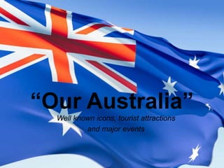 “Our Australia” Well known icons, tourist attractions  and major events 