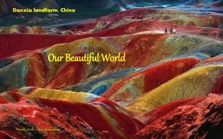 Our Beautiful World
Danxia landform, China
Amethystium. Gates of morpheus
 
