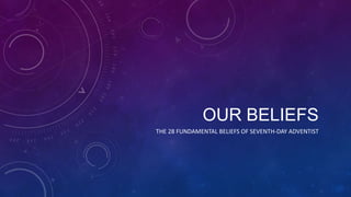 OUR BELIEFS
THE 28 FUNDAMENTAL BELIEFS OF SEVENTH-DAY ADVENTIST

 