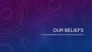 OUR BELIEFS
THE 28 FUNDAMENTAL BELIEFS OF SEVENTH-DAY ADVENTIST
 