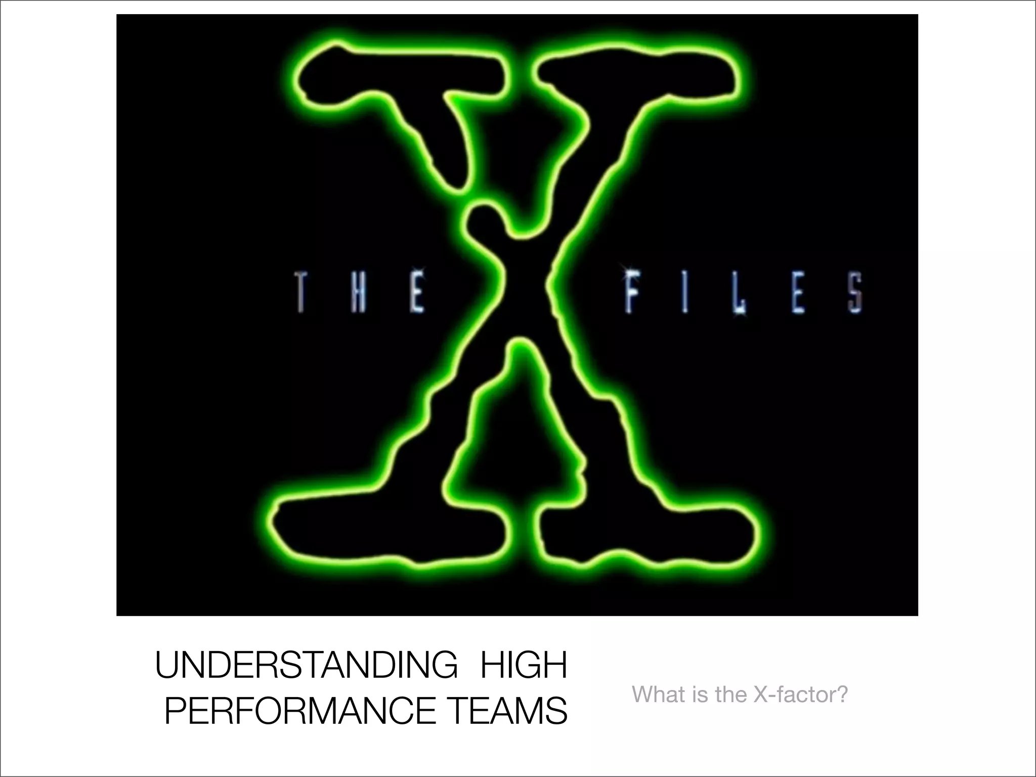 UNDERSTANDING HIGH
What is the X-factor?
PERFORMANCE TEAMS