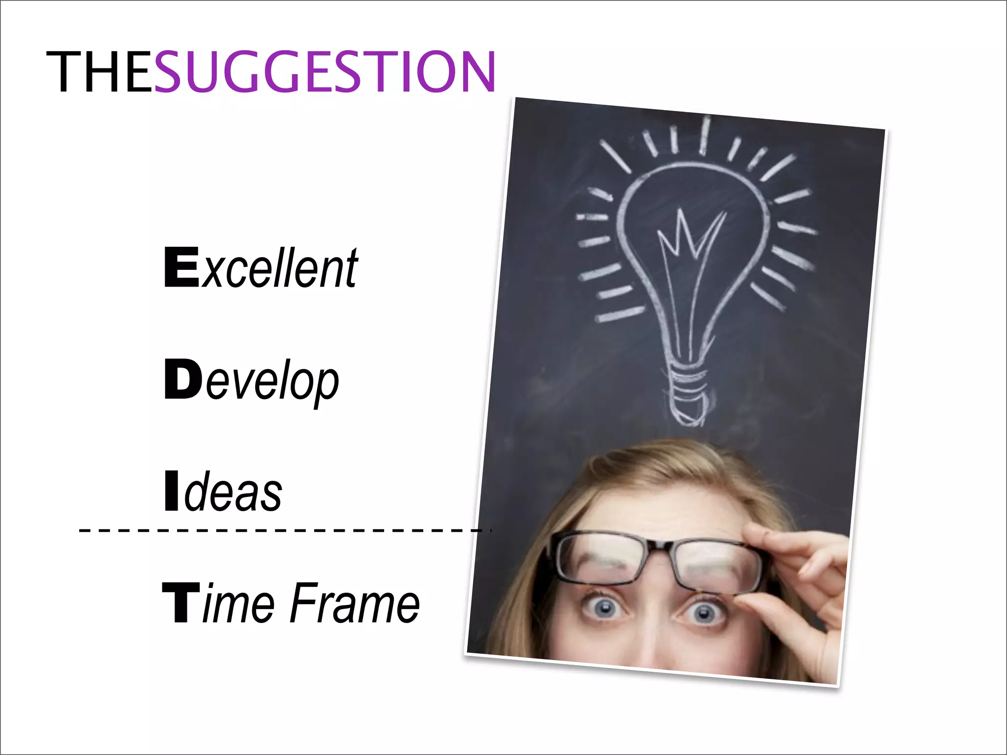 THESUGGESTION
Excellent
Develop
Ideas
Time Frame