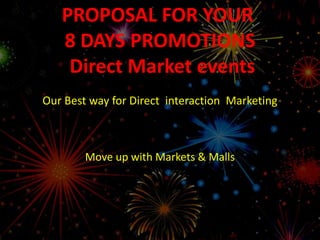 Our Best way for Direct interaction Marketing
Move up with Markets & Malls
PROPOSAL FOR YOUR
8 DAYS PROMOTIONS
Direct Market events
 