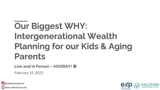 @volitionproperties
www.volitionprop.com
Our Biggest WHY:
Intergenerational Wealth
Planning for our Kids & Aging
Parents
February 15, 2023
Live and in Person – HOORAY! 🏡
 