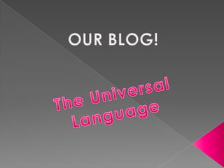 OUR BLOG! The Universal  Language 