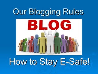 Our Blogging Rules How to Stay E-Safe! 