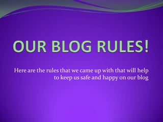 OUR BLOG RULES! Here are the rules that we came up with that will help to keep us safe and happy on our blog 