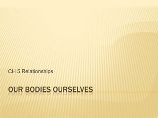 CH 5 Relationships


OUR BODIES OURSELVES
 