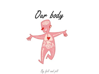 Our body



 By feli and pili
 
