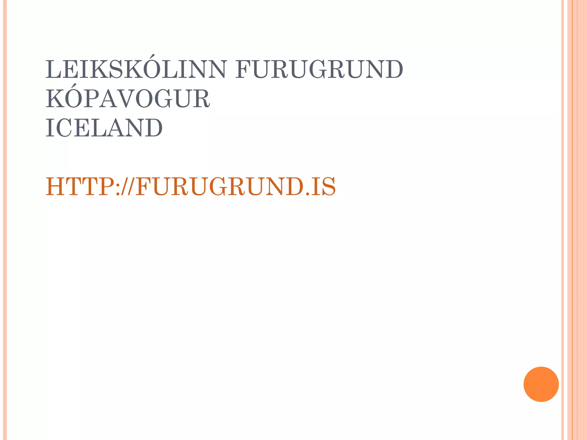 LEIKSKÓLINN FURUGRUND
KÓPAVOGUR
ICELAND

HTTP://FURUGRUND.IS
 