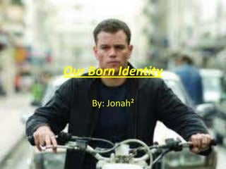 Our Born Identity

    By: Jonah²
 