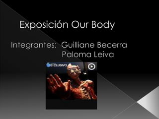 Exposición Our Body  Integrantes:  Guilliane Becerra                        Paloma Leiva  