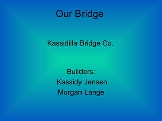 Our Bridge Builders: Kassidy Jensen Morgan Lange Kassidilla Bridge Co. 