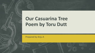 Our Casuarina Tree
Poem by Toru Dutt
Prepared by Anju A
 