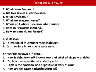 Question & Answer
1. What cause Tsunami ?
2. List two causes of earthquakes.
3. What is volcano?
4. What are exogenic forc...