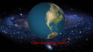 Our changing earth
 
