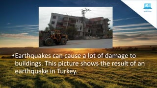•Earthquakes can cause a lot of damage to
buildings. This picture shows the result of an
earthquake in Turkey.
 
