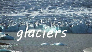 glaciers
 