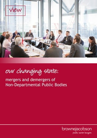 our changing state:
mergers and demergers of
Non-Departmental Public Bodies
 