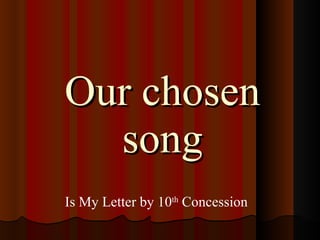 Our chosen song Is My Letter by 10 th  Concession 