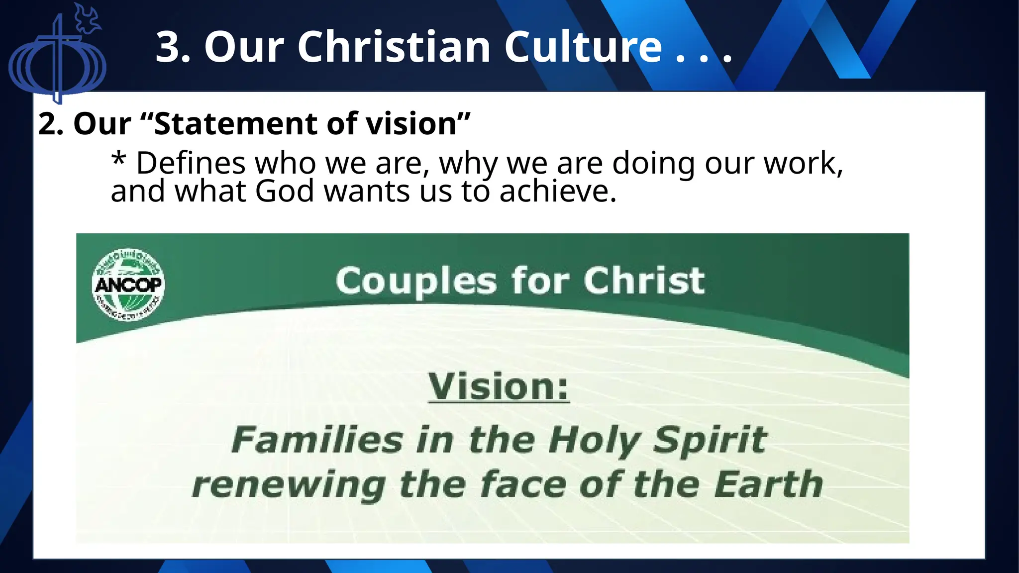 3. Our Christian Culture . . .
2. Our “Statement of vision”
* Defines who we are, why we are doing our work,
and what God wants us to achieve.
 