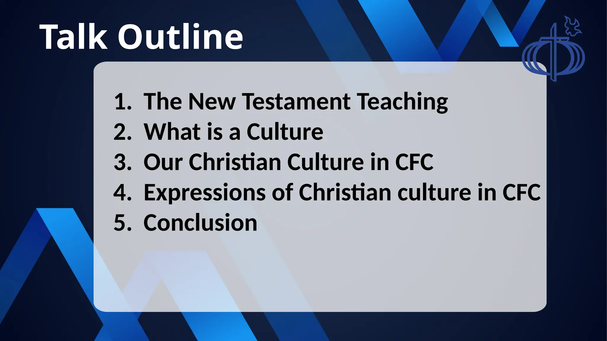 Talk Outline
1. The New Testament Teaching
2. What is a Culture
3. Our Christian Culture in CFC
4. Expressions of Christian culture in CFC
5. Conclusion
 