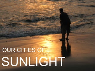 OUR CITIES OF

SUNLIGHT
 
