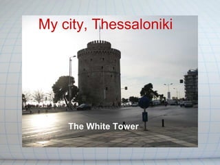 My city, Thessaloniki
The White Tower
 