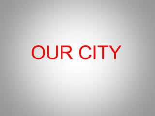 OUR CITY
 