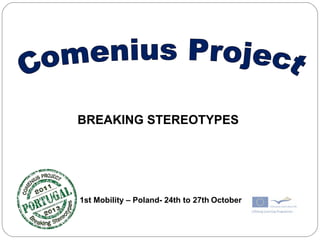 Comenius Project   1st Mobility – Poland- 24th to 27th   October BREAKING STEREOTYPES 