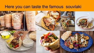 Here you can taste the famous souvlaki
 