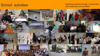 School activities Expressing ourselves through creative paths
with cooperation and sensibility
 