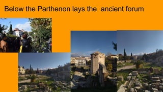 Below the Parthenon lays the ancient forum
 