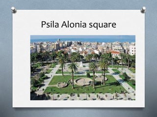 Psila Alonia square
 