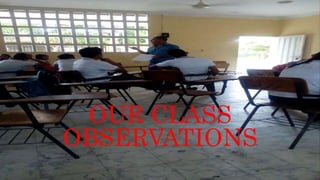 OUR CLASS
OBSERVATIONS
 