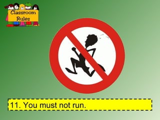 11. You must not run. 