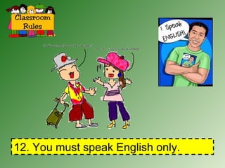 12. You must speak English only. 