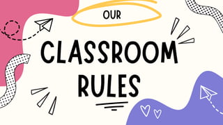 OUR
CLASSROOM
RULES
 