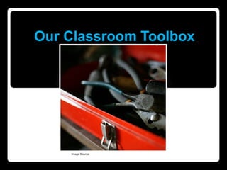 Our Classroom Toolbox Image Source: http://www.flickr.com/photos/booleansplit/2376359338/ 