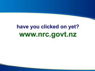 have you clicked on yet?
www.nrc.govt.nz
 