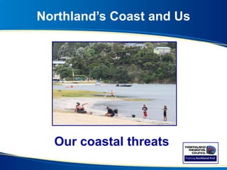 Northland’s Coast and Us
Our coastal threats
Matai Bay
Taiharuru
 