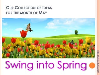 OUR COLLECTION OF IDEAS
FOR THE MONTH OF MAY
©Ms.ChristinaDalmasK2.1
 