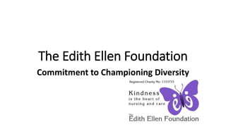 The Edith Ellen Foundation
Commitment to Championing Diversity
 