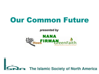 Our Common Future
presented by
NANA
FIRMAN
 