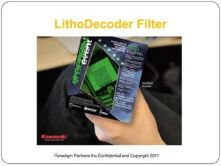 LithoDecoder Filter




Paradigm Partners Inc Confidential and Copyright 2011
 