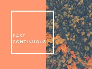 PAST
CONTINUOUS
 