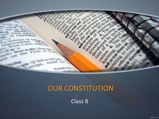 OUR CONSTITUTION
Class 8
 
