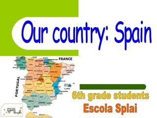 Our country: Spain Escola Splai 6th grade students 