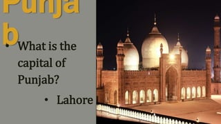 Punja
b• What is the
capital of
Punjab?
• Lahore
 